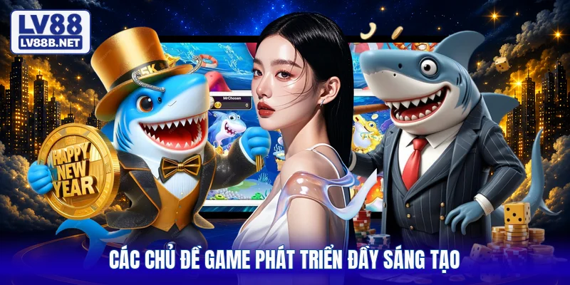 Các chủ đề game phát triển đầy sáng tạo